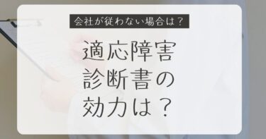 適応障害の診断書はどこまで効力がある？会社が従わない場合はどうなる？