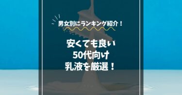安くても良い乳液を50代向けに厳選！男女別にランキング紹介！