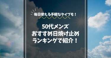 50代メンズにおすすめの日焼け止めランキング｜毎日使える手軽なタイプも紹介