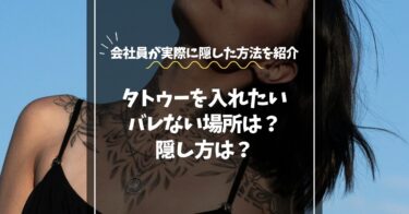 タトゥーがバレない場所とは？会社員が実際に隠した方法を紹介