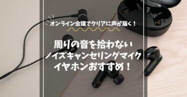 マイクが周りの音を拾わないイヤホンおすすめ｜オンライン会議で声がクリアに届く最強モデル