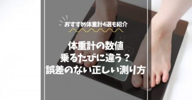 体重計に乗るたびに数値が違う？｜誤差を減らす正しい測り方とおすすめモデル4選